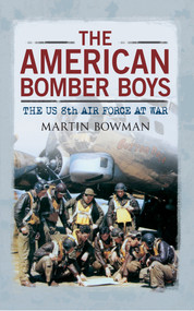 The American Bomber Boys (The US 8th Air Force at War) by Martin W. Bowman, 9781445608587