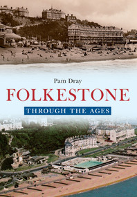 Folkestone Through the Ages by Pam Dray, 9781445653839