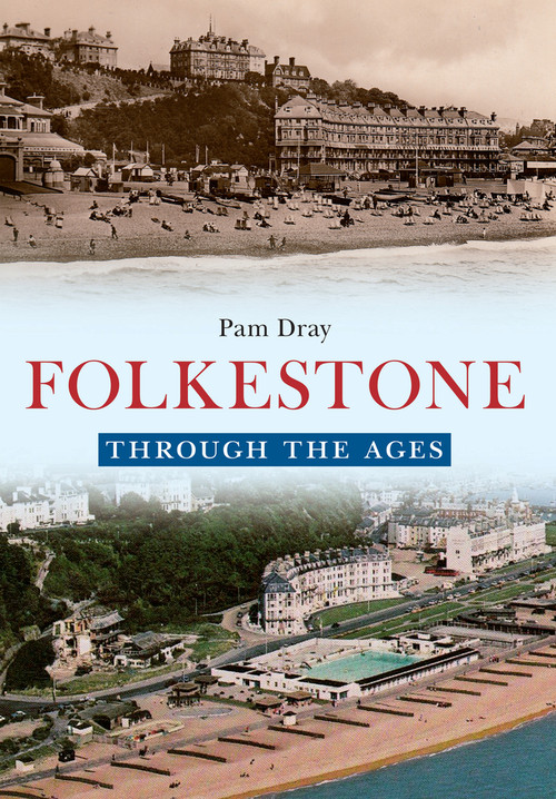 Folkestone Through the Ages by Pam Dray, 9781445653839