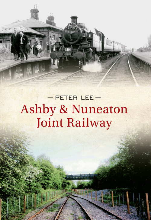 Ashby & Nuneaton Joint Railway by Peter Lee, 9781445606606