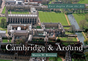 East Anglia from the Air Cambridge & Around by Martin W. Bowman, 9781445618906