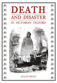 Death and Disaster in Victorian Telford by Allan Frost, 9781848683891