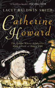 Catherine Howard (The Queen Whose Adulteries Made a Fool of Henry VIII) by Lacey Baldwin-Smith, 9781848685215