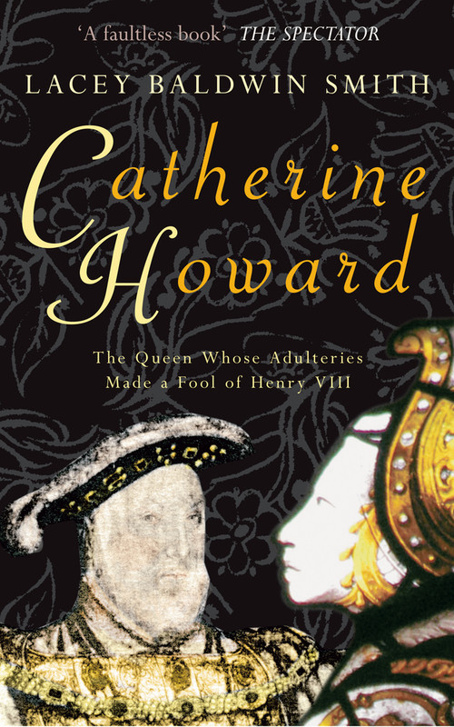 Catherine Howard (The Queen Whose Adulteries Made a Fool of Henry VIII) by Lacey Baldwin-Smith, 9781848685215