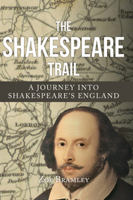 The Shakespeare Trail (A Journey into Shakespeare's England) by Zoe Bramley, 9781445646848