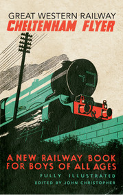 Great Western Railway Cheltenham Flyer (A New Railway Book for Boys of All Ages) by John Christopher, 9781445634814
