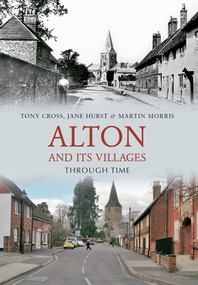 Alton and Its Villages Through Time by Tony Cross, Jane Hurst, Martin Morris, 9781848680760