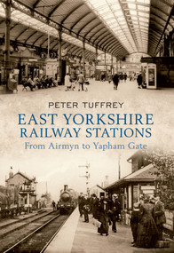 East Yorkshire Railway Stations (from Airmyn to Yapham Gate) by Peter Tuffrey, 9781445605029