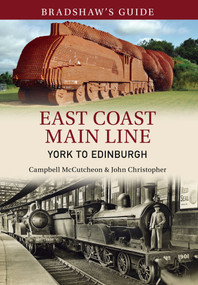 Bradshaw's Guide East Coast Main Line York to Edinburgh (Volume 13) by John Christopher, Campbell McCutcheon, 9781445643618