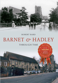 Barnet & Hadley Through Time by Robert Bard, 9781445610931