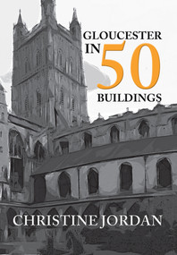 Gloucester in 50 Buildings by Christine Jordan, 9781445652313
