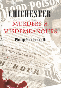 Chichester Murders & Misdemeanours by Philip MacDougall, 9781848682085