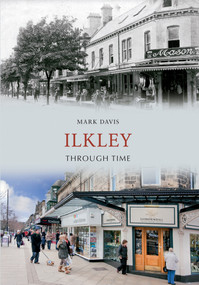 Ilkley Through Time by Mark Davis, 9781445607511