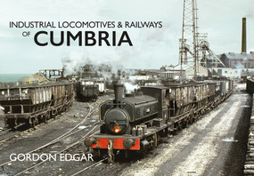 Industrial Locomotives & Railways of Cumbria by Gordon Edgar, 9781445648330