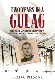 Two Years in a Gulag (The True Wartime Story of a Polish Peasant Exiled to Siberia) by Frank Pleszak, 9781445601779