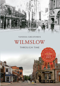 Wilmslow Through Time by Vanessa Greatorex, 9781445608686
