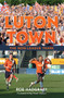 Luton Town (The Non-League Years) by Rob Hadgraft, Nick Owen, 9781445638935