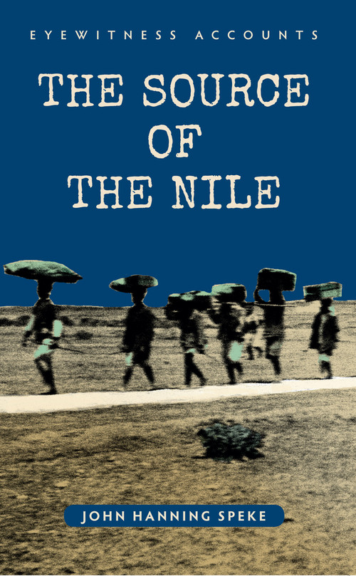 Eyewitness Accounts The Source of the Nile by John Hanning Speke, 9781445644233