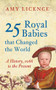 25 Royal Babies that Changed the World (A History, 1066 to the Present) by Amy Licence, 9781445646497