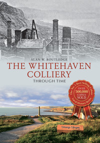 The Whitehaven Colliery Through Time by Alan W. Routledge, 9781445640037