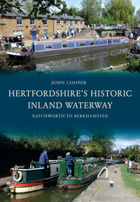 Hertfordshire's Historic Inland Waterway (Batchworth to Berkhamsted) by John Cooper, 9781445652979