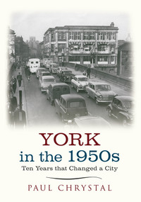 York in the 1950s (Ten Years that Changed a City) by Paul Chrystal, 9781445640594