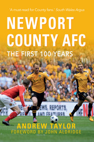 Newport County AFC The First 100 Years by Andrew Taylor, John Aldridge, 9781445660424