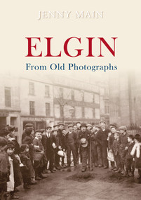 Elgin from Old Photographs by Jenny Main, 9781848684430