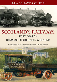 Bradshaw's Guide Scotland's Railways East Coast Berwick to Aberdeen & Beyond (Volume 6) by John Christopher, Campbell McCutcheon, 9781445636238
