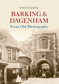 Barking & Dagenham From Old Photographs by Sylvia Kent, 9781445622446