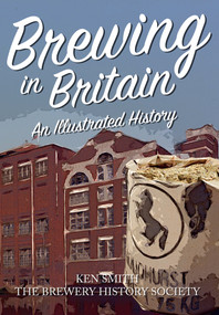 Brewing in Britain (An Illustrated History) by Ken Smith, The Brewery History Society, 9781445653167