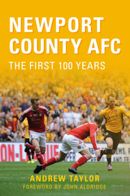 Newport County AFC The First 100 Years - 9781445618074 by Andrew Taylor, John Aldridge, 9781445618074
