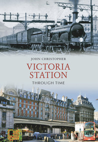 Victoria Station Through Time by John Christopher, 9781445602493