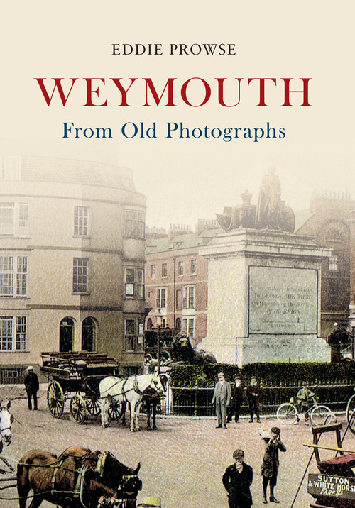 Weymouth from Old Photographs by Eddie Prowse, 9781445622897