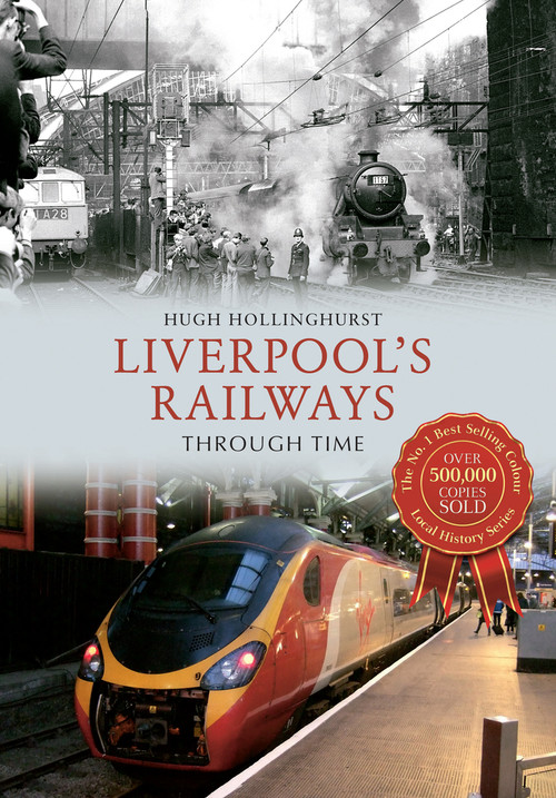 Liverpool's Railways Through Time by Hugh Hollinghurst, 9781445644967