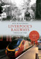Liverpool's Railways Through Time by Hugh Hollinghurst, 9781445644967