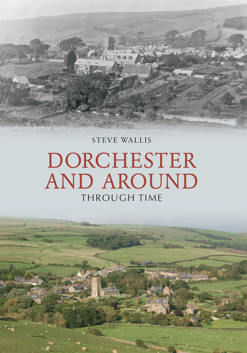 Dorchester and Around Through Time by Steve Wallis, 9781848687745