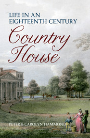 Life in an Eighteenth Century Country House by Carolyn & Peter Hammond, 9781445608655