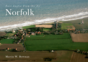 East Anglia from the Air Norfolk by Martin W. Bowman, 9781445633626