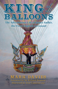 King of All Balloons (The Adventurous Life of James Sadler, The First English Aeronaut) by Mark Davies, Richard Branson, Don Cameron, 9781445653082