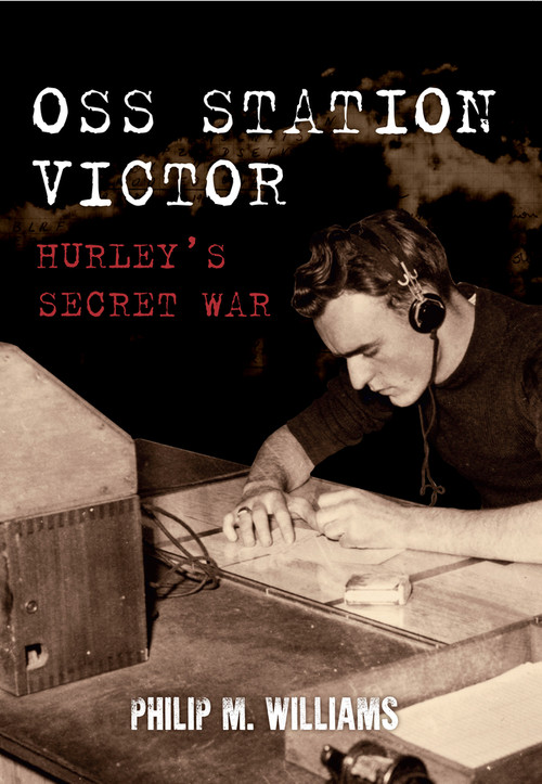 OSS Station Victor (Hurley's Secret War) by Philip M. Williams, 9781445654287