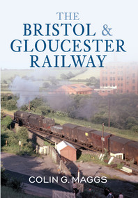 The Bristol & Gloucester Railway by Colin Maggs, 9781445602608