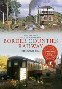 The Border Counties Railway Through Time by Roy G. Perkins, Iain Macintosh, 9781445613901