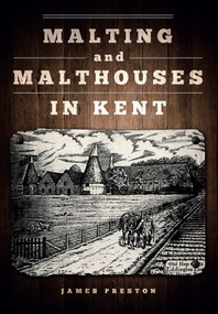 Malting and Malthouses in Kent by James Preston, 9781445653068