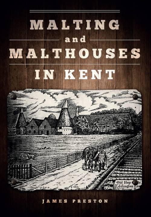 Malting and Malthouses in Kent by James Preston, 9781445653068