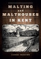 Malting and Malthouses in Kent by James Preston, 9781445653068