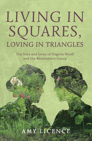 Living in Squares, Loving in Triangles (The Lives and Loves of Viginia Woolf and the Bloomsbury Group) - 9781445645759 by Amy Licence, 9781445645759