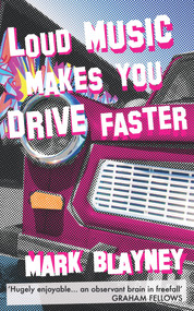 Loud Music Makes You Drive Faster by Mark Blayney, 9781910901793