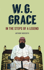 W.G Grace (In the Steps of a Legend) by Anthony Meredith, 9781445617787