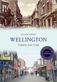 Wellington Through Time Revised Edition by Allan Frost, 9781445652047